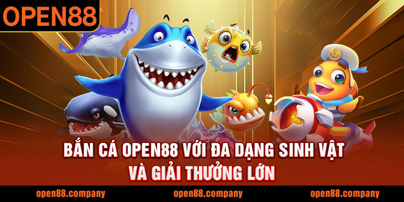 Bắn cá OPEN88 với đa dạng sinh vật và giải thưởng lớn